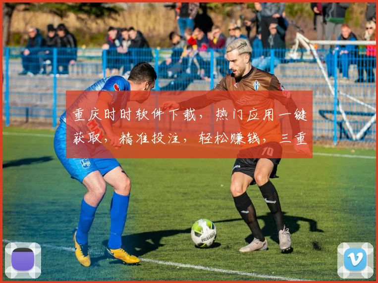 重庆时时软件下载，热门应用一键获取，精准投注，轻松赚钱，三重福利等你来