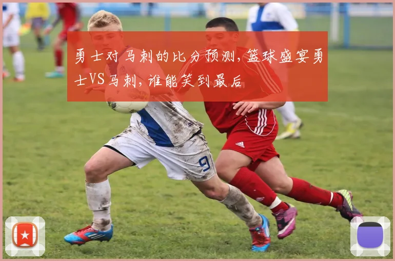 勇士对马刺的比分预测,篮球盛宴勇士VS马刺,谁能笑到最后